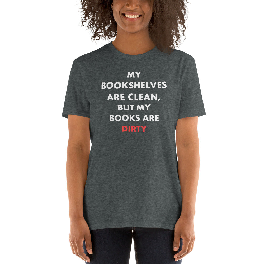 My Bookshelves Are Clean, But My Books Are Dirty T-Shirt