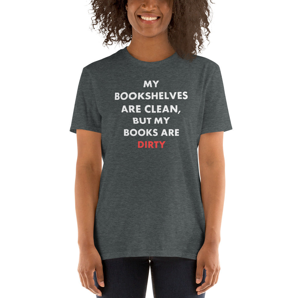 My Bookshelves Are Clean, But My Books Are Dirty T-Shirt