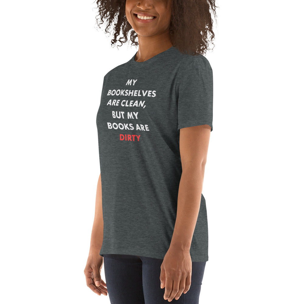 My Bookshelves Are Clean, But My Books Are Dirty T-Shirt