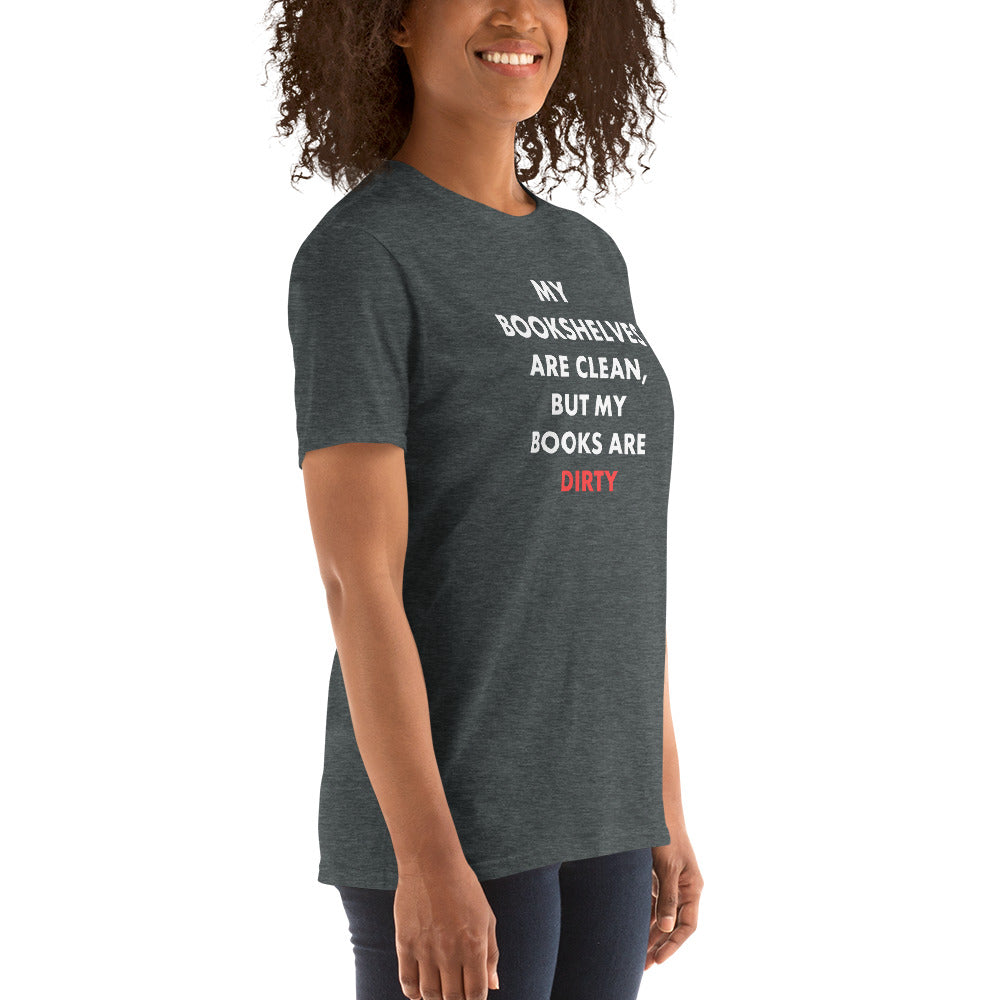 My Bookshelves Are Clean, But My Books Are Dirty T-Shirt