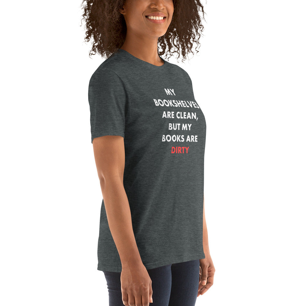 My Bookshelves Are Clean, But My Books Are Dirty T-Shirt