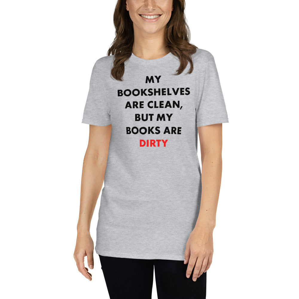 My Bookshelves Are Clean, But My Books Are Dirty T-Shirt