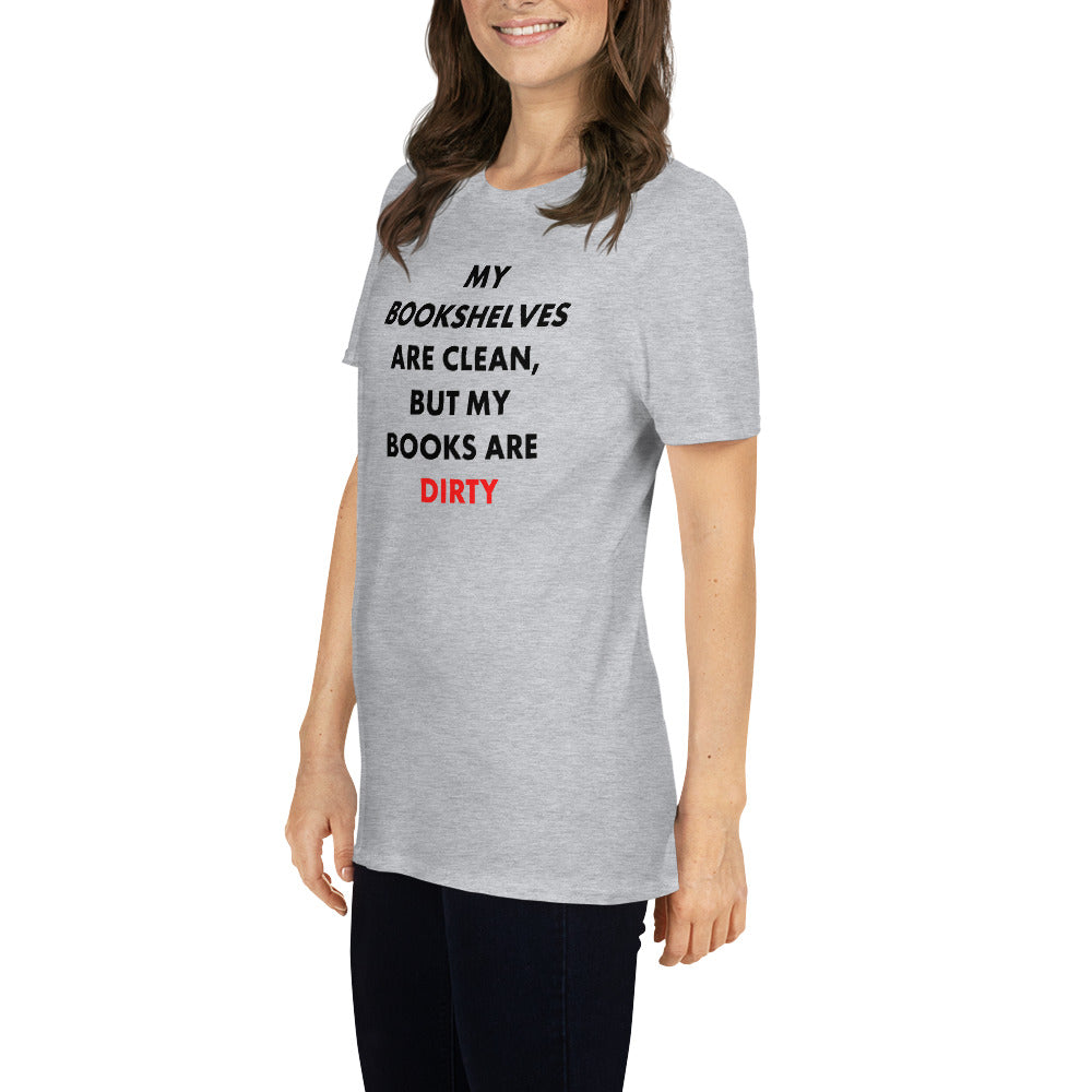 My Bookshelves Are Clean, But My Books Are Dirty T-Shirt