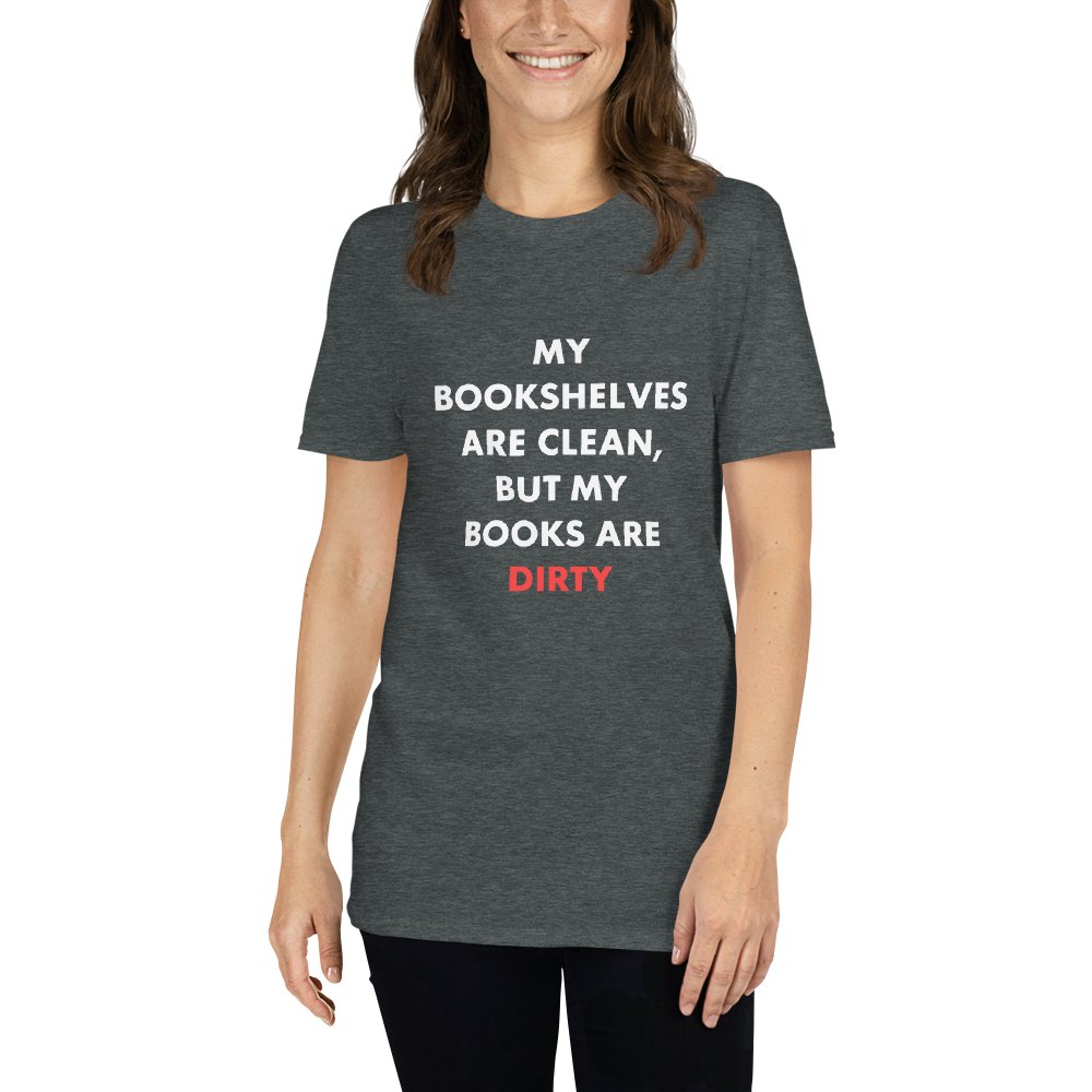 My Bookshelves Are Clean, But My Books Are Dirty T-Shirt - Kindle Crack